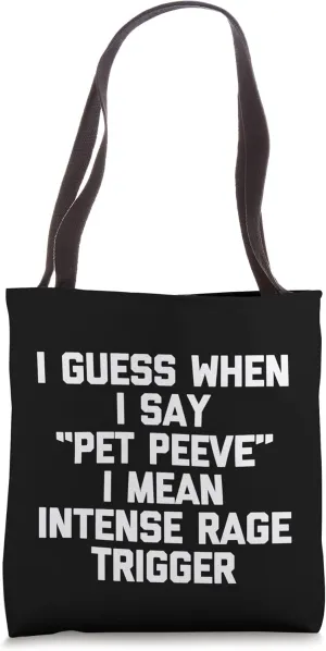 I Guess When I Say "Pet Peeve" I Mean Intense Rage Trigger Tote Bag
