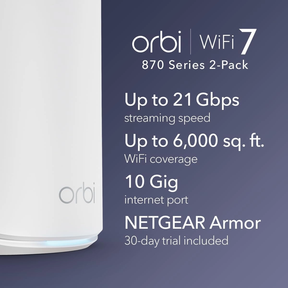 NETGEAR Orbi 870 Series Tri-Band WiFi 7 Mesh System (RBE872) - Router   1 Satellite Extender, Security Features, Up to 21 Gbps, Covers Up to 6,000 Sq. Ft., 150 Devices, 10 Gig Internet Port, BE21000